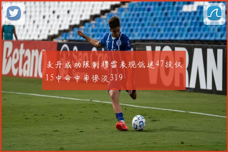 麦丹成功限制穆雷表现低迷47投仅15中命中率惨淡319
